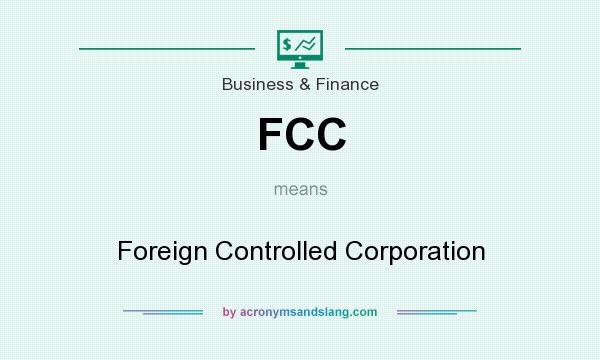What does FCC mean? It stands for Foreign Controlled Corporation