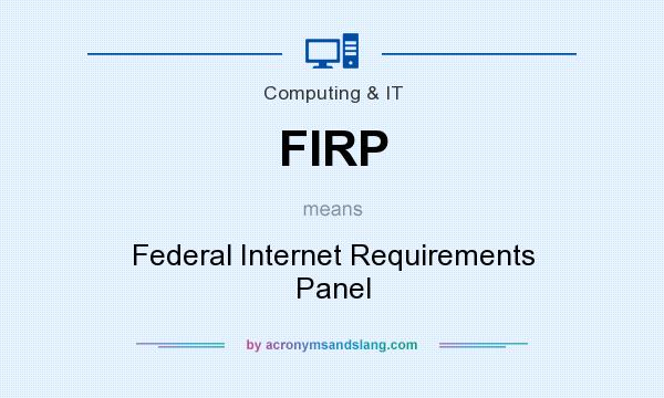 What does FIRP mean? It stands for Federal Internet Requirements Panel