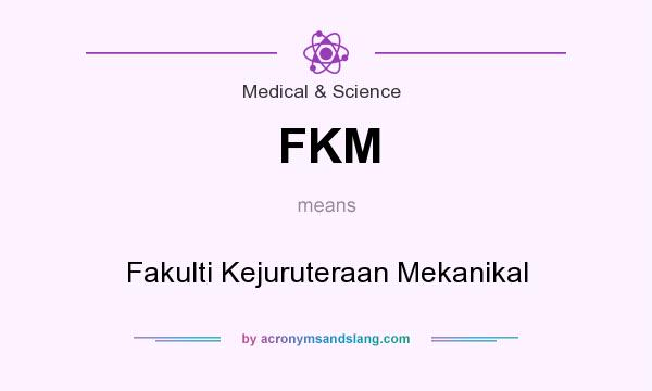 What does FKM mean? It stands for Fakulti Kejuruteraan Mekanikal