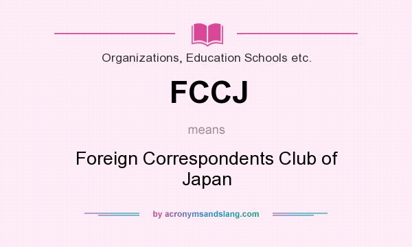 What does FCCJ mean? It stands for Foreign Correspondents Club of Japan