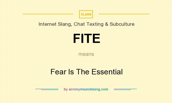 What does FITE mean? It stands for Fear Is The Essential