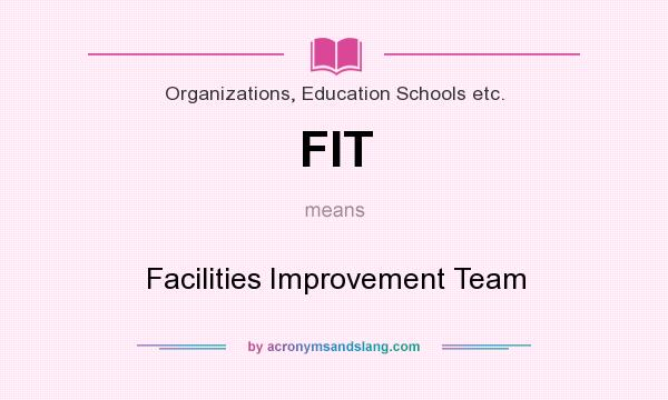 What does FIT mean? It stands for Facilities Improvement Team