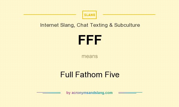 What does FFF mean? It stands for Full Fathom Five