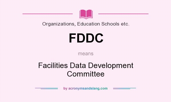 What does FDDC mean? It stands for Facilities Data Development Committee