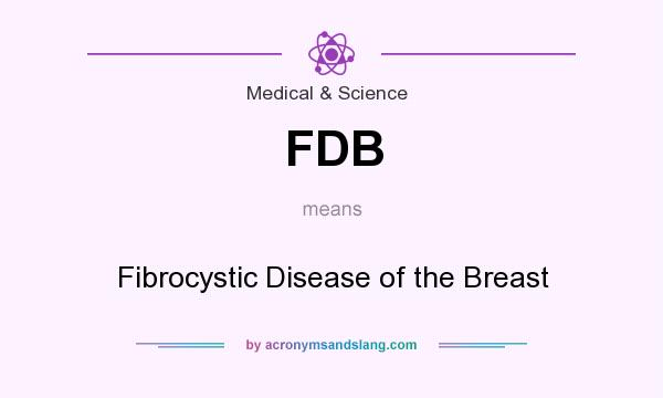 What does FDB mean? It stands for Fibrocystic Disease of the Breast