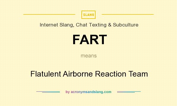What does FART mean? It stands for Flatulent Airborne Reaction Team