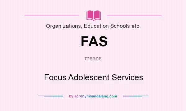 What does FAS mean? It stands for Focus Adolescent Services