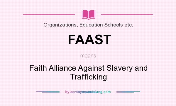 What does FAAST mean? It stands for Faith Alliance Against Slavery and Trafficking