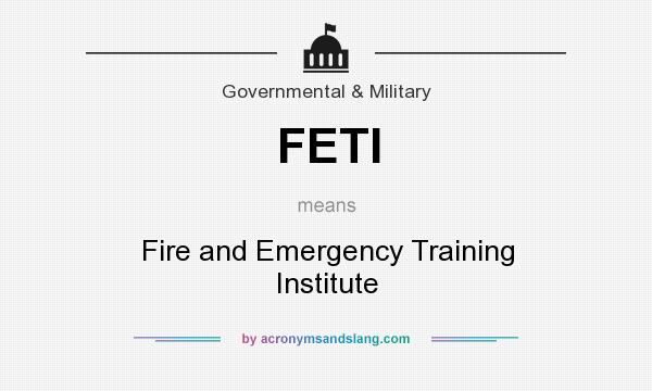 What does FETI mean? It stands for Fire and Emergency Training Institute