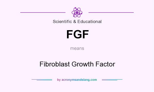 What does FGF mean? It stands for Fibroblast Growth Factor