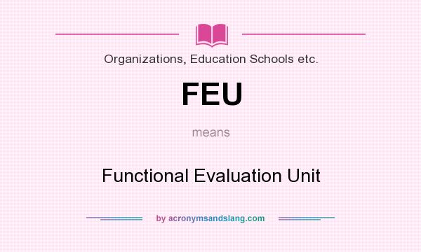 What does FEU mean? It stands for Functional Evaluation Unit