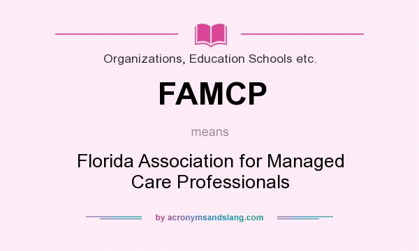 What does FAMCP mean? It stands for Florida Association for Managed Care Professionals