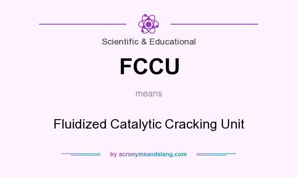 What does FCCU mean? It stands for Fluidized Catalytic Cracking Unit