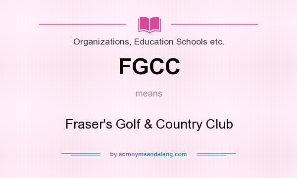 What does FGCC mean? It stands for Fraser`s Golf & Country Club