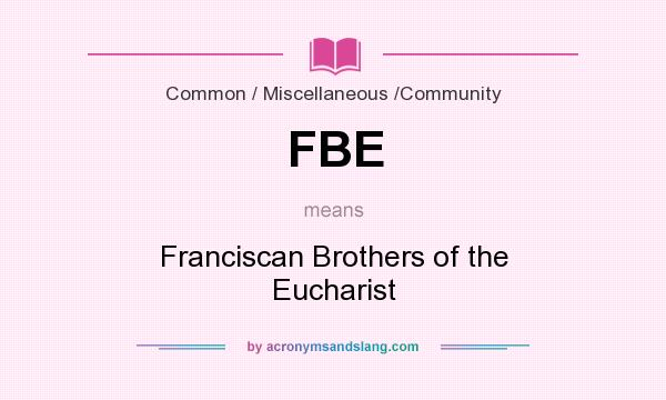 What does FBE mean? It stands for Franciscan Brothers of the Eucharist
