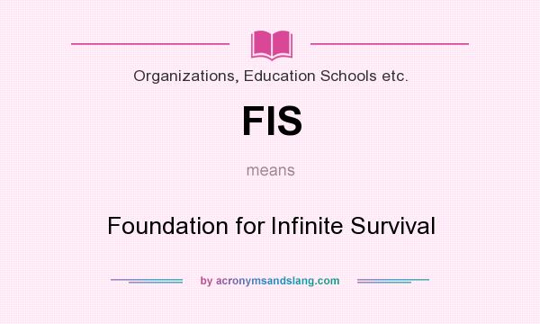 What does FIS mean? It stands for Foundation for Infinite Survival