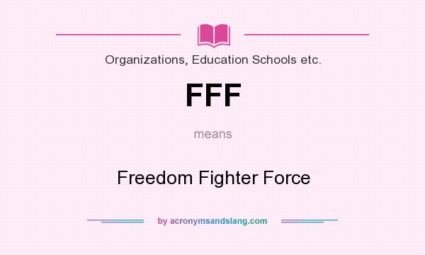 What does FFF mean? It stands for Freedom Fighter Force