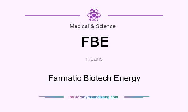 What does FBE mean? It stands for Farmatic Biotech Energy