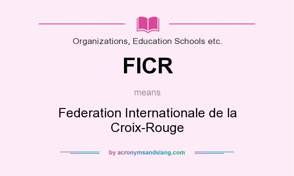 What does FICR mean? It stands for Federation Internationale de la Croix-Rouge