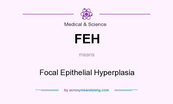 What does FEH mean? It stands for Focal Epithelial Hyperplasia