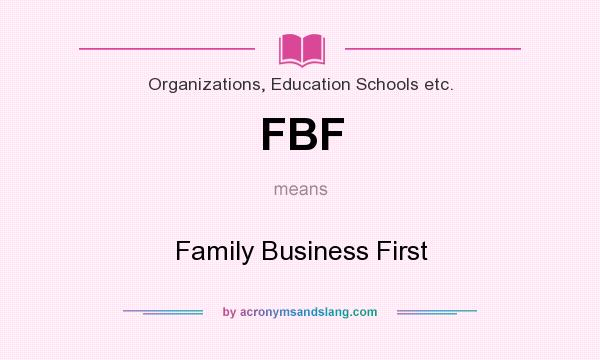 What does FBF mean? It stands for Family Business First