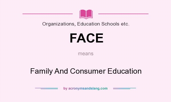 What does FACE mean? It stands for Family And Consumer Education