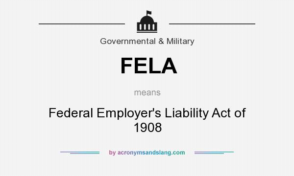 What does FELA mean? It stands for Federal Employer`s Liability Act of 1908