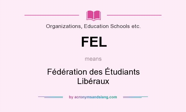 What does FEL mean? It stands for Fédération des Étudiants Libéraux