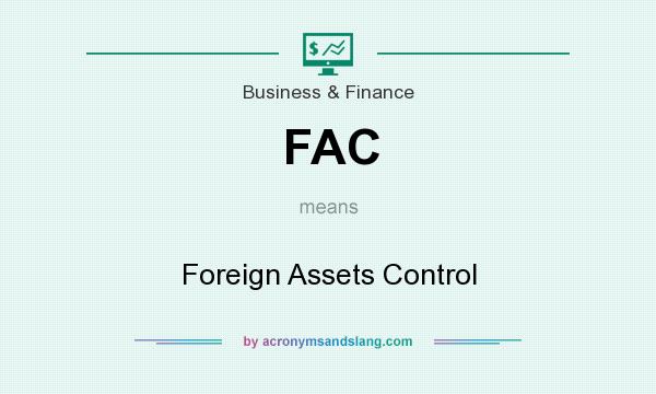What does FAC mean? It stands for Foreign Assets Control
