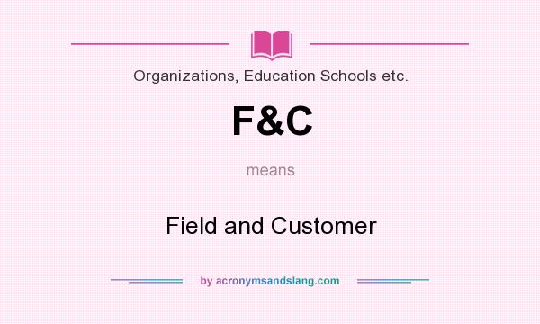 What does F&C mean? It stands for Field and Customer