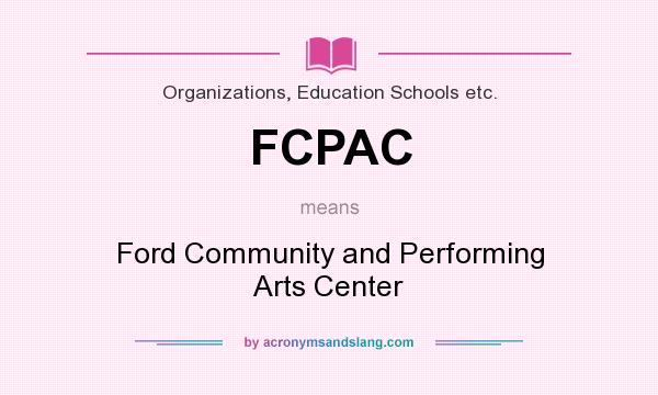 What does FCPAC mean? It stands for Ford Community and Performing Arts Center