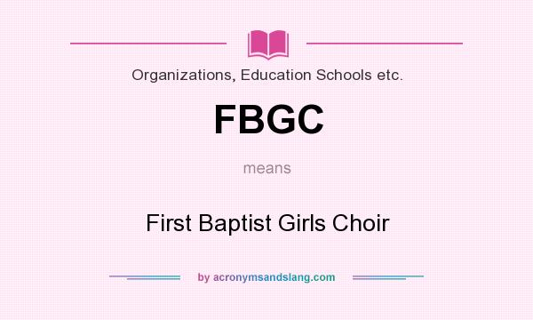 What does FBGC mean? It stands for First Baptist Girls Choir