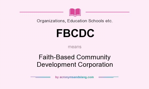 What does FBCDC mean? It stands for Faith-Based Community Development Corporation