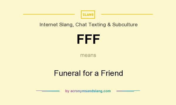 What does FFF mean? It stands for Funeral for a Friend