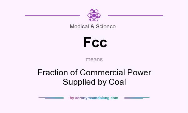 What does Fcc mean? It stands for Fraction of Commercial Power Supplied by Coal