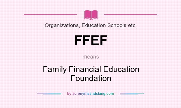 What does FFEF mean? It stands for Family Financial Education Foundation