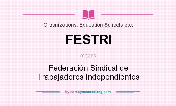 What does FESTRI mean? It stands for Federación Sindical de Trabajadores Independientes