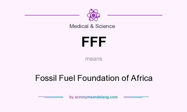 What does FFF mean? It stands for Fossil Fuel Foundation of Africa