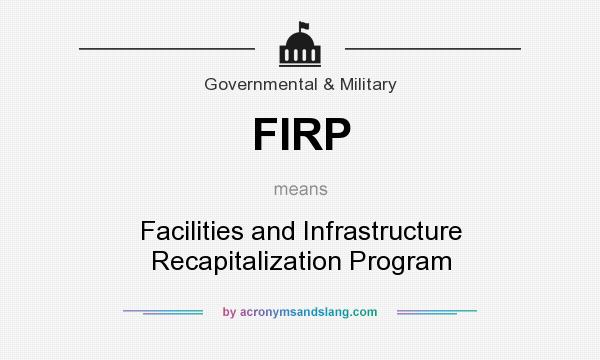 What does FIRP mean? It stands for Facilities and Infrastructure Recapitalization Program