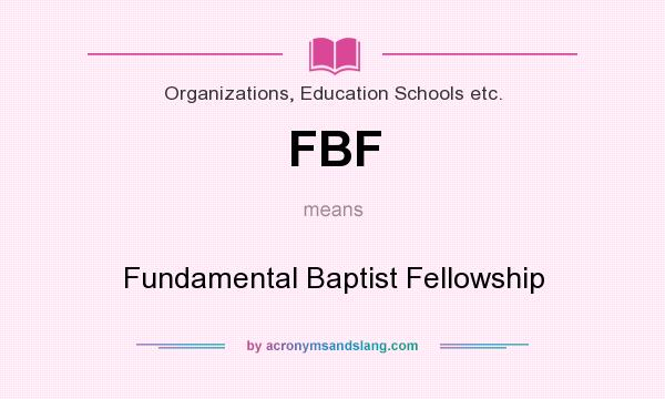 What does FBF mean? It stands for Fundamental Baptist Fellowship