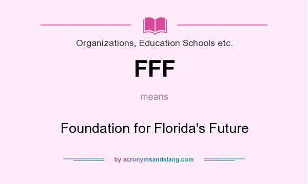 What does FFF mean? It stands for Foundation for Florida`s Future