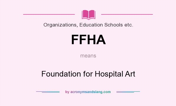 What does FFHA mean? It stands for Foundation for Hospital Art