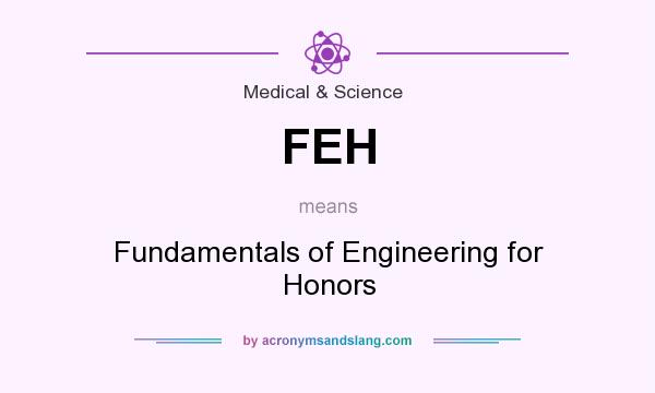 What does FEH mean? It stands for Fundamentals of Engineering for Honors