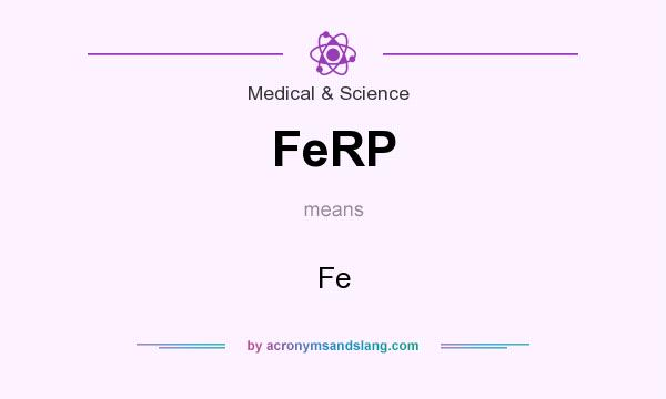 What does FeRP mean? It stands for Fe
