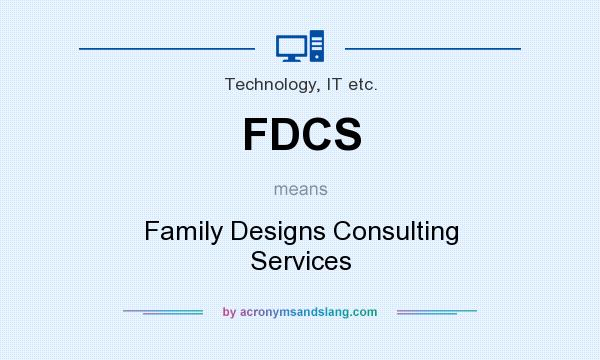 What does FDCS mean? It stands for Family Designs Consulting Services