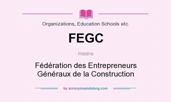 What does FEGC mean? It stands for Fédération des Entrepreneurs Généraux de la Construction