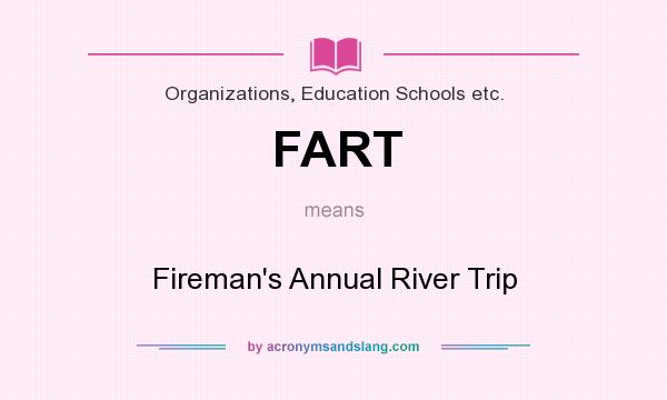 What does FART mean? It stands for Fireman`s Annual River Trip
