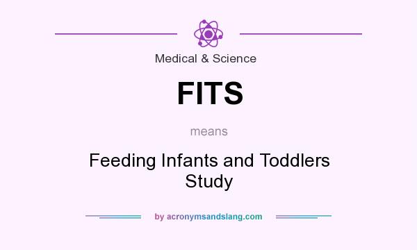 What does FITS mean? It stands for Feeding Infants and Toddlers Study