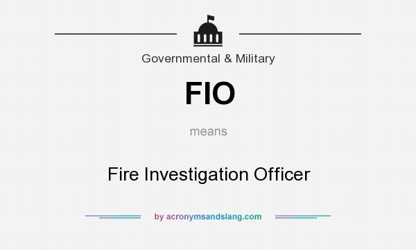 What does FIO mean? It stands for Fire Investigation Officer
