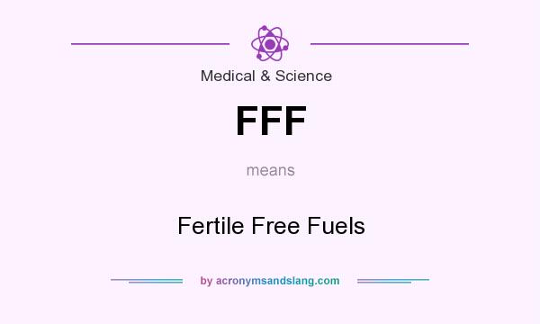 What does FFF mean? It stands for Fertile Free Fuels